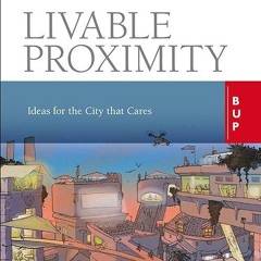 ❤read✔ Livable Proximity: Ideas for the City that Cares