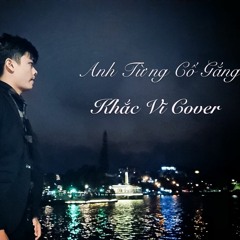 Anh Từng Cố Gắng - Khắc Vĩ Cover