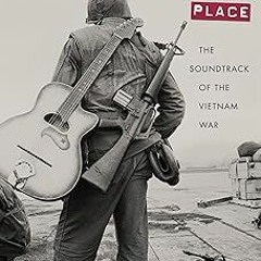 *$ We Gotta Get Out of This Place: The Soundtrack of the Vietnam War (Culture and Politics in t
