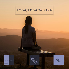 I Think, I Think Too Much