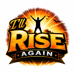 I'LL RISE AGAIN -