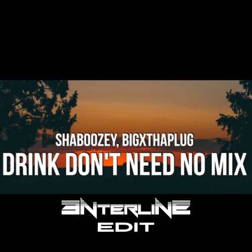 Drink Don't Need No Mix - 3nterline Edit