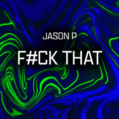 Jason P - f#ck That - (Free Download)