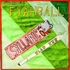 Syllabic (starring Fyahball)