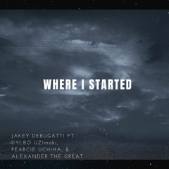 where i started - Jakey DeBugatti, Dylbo Uzimaki, Pearcie Uchiha, & Alexander The Great