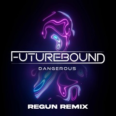 Futurebound - Dangerous (Regun Remix) [FREE DOWNLOAD]