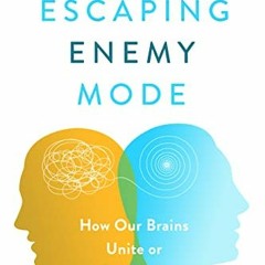[GET] KINDLE PDF EBOOK EPUB Escaping Enemy Mode: How Our Brains Unite or Divide Us by