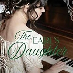❤️ Read The Earl's Daughter: A Regency Romance (Regency Brides: A Promise of Love Book 4) by
