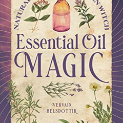 [Get] EBOOK 💏 Essential Oil Magic: Natural Spells for the Green Witch by  Vervain  H