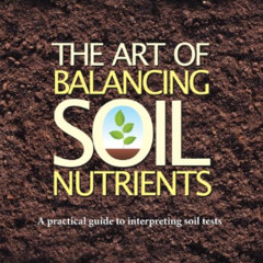 download KINDLE 🖌️ The Art of Balancing Soil Nutrients: A Practical Guide to Interpr