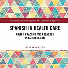 [ACCESS] KINDLE PDF EBOOK EPUB Spanish in Health Care: Policy, Practice and Pedagogy in Latino Healt