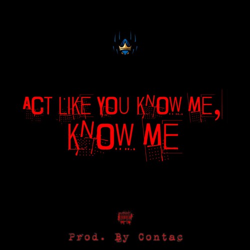 Act Like You Know Me Know Me prod. by Contac