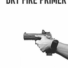 GET [KINDLE PDF EBOOK EPUB] The Dry Fire Primer by  Annette Evans 📮
