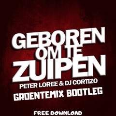 Peter Loree & Dj Cortizo - Geboren Om Te Zuipen (Groentemix Bootleg) *FREE DOWNLOAD*