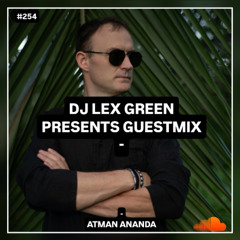 DJ LEX GREEN presents GUESTMIX #254 - Atman Ananda (Koh Phangan, Thailand)