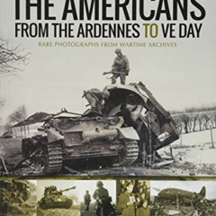[ACCESS] EBOOK 🖍️ The Americans from the Ardennes to VE Day (Images of War) by  Broo