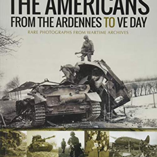 [ACCESS] EBOOK 🖍️ The Americans from the Ardennes to VE Day (Images of War) by  Broo