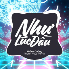 Như Lúc Đầu (Thanh Huyy Remix)