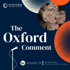 Mind the Gap: The Growth in Economic Inequality - Episode 79 - The Oxford Comment