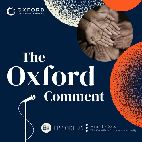 Mind the Gap: The Growth in Economic Inequality - Episode 79 - The Oxford Comment