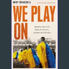 [READ] 📖 We Play On: Shakhtar Donetsk’s Fight for Ukraine, Football and Freedom Read online