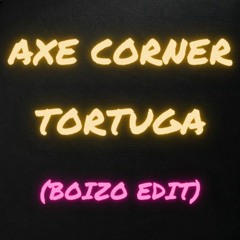 Axe Corner - Tortuga (Boizo Edit)