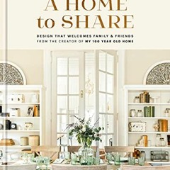 Get [PDF EBOOK EPUB KINDLE] A Home to Share: Designs that Welcome Family and Friends, from the creat