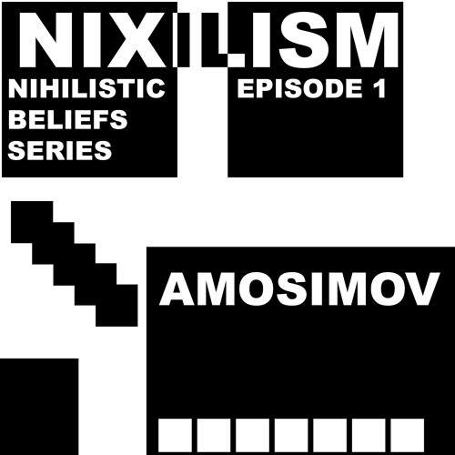 AMOSIMOV - NIHILISTIC BELIEFS SERIES #1 - NIXILISM