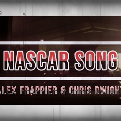 Nascar Song - Alex FRAPPIER & Chris DWIGHT