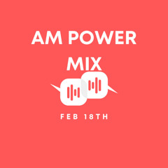 AM Power Mix Feb. 18th