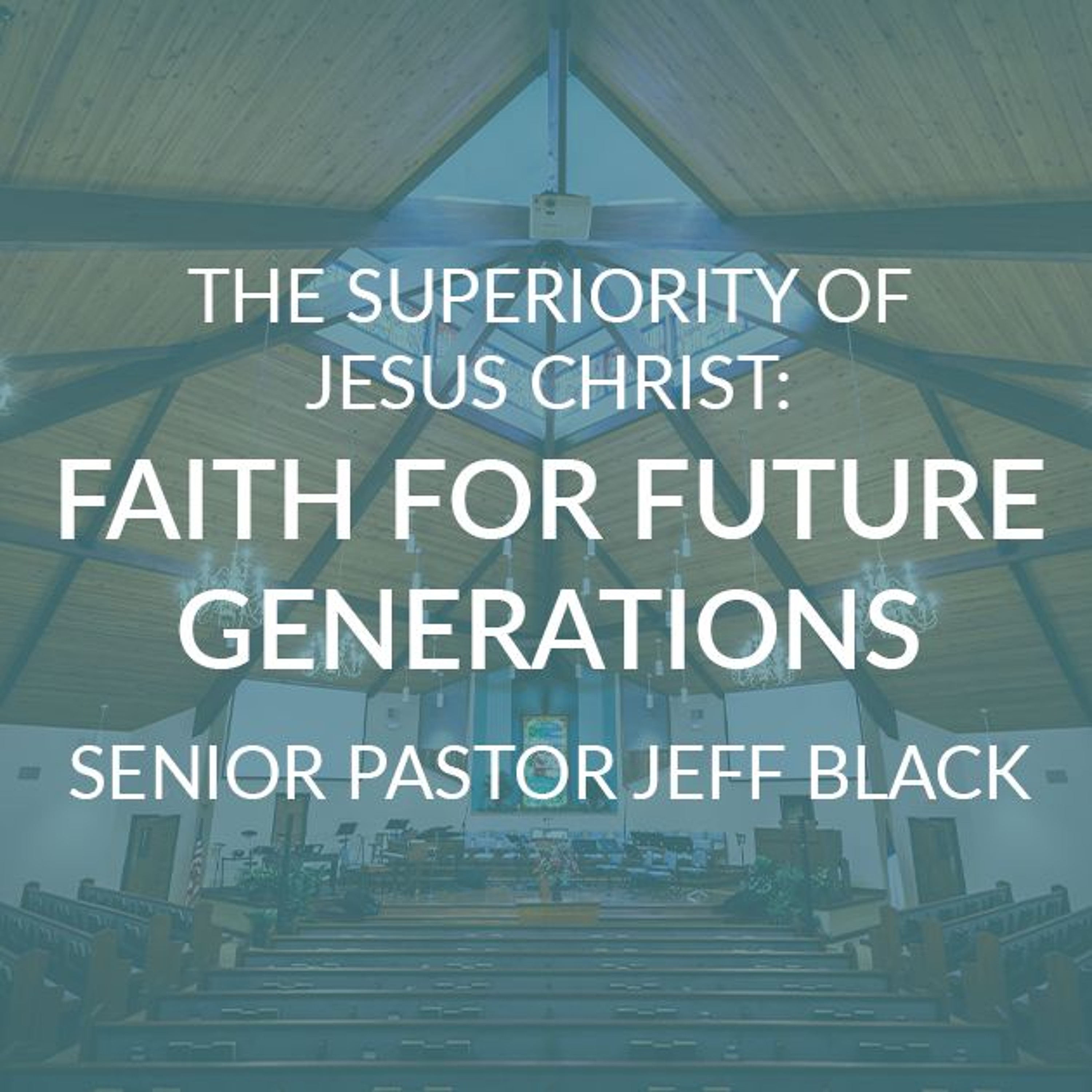The Superiority of Jesus Christ: Faith for Future Generations episode artwork