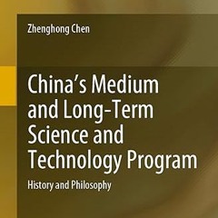 Read✔ ebook✔ ⚡PDF⚡ China's Medium and Long-Term Science and Technology Program: History and Phi