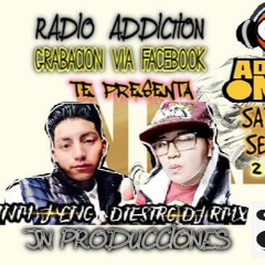 //ADDICITION ONLINE GRABACION VIA FACEBOOK // JN PRODUCER // DIESTRO DJ REMIX ANM. J LNG