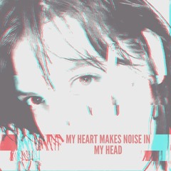 My heart makes noise in my head