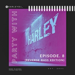 Party with Harley- Ep. 8 (REVERSE BASS SPECIAL)