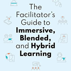 GET EPUB 📪 The Facilitator's Guide to Immersive, Blended, and Hybrid Learning by  Ci