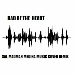 Bad Of The Heart  Sal Madman Medina Music Cover Mix