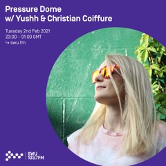 Pressure Dome w/ Yushh & Christian Coiffure - 2nd FEB 2021