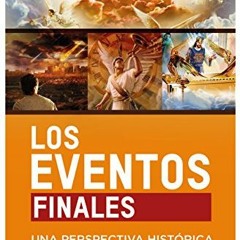 READ KINDLE 💗 Los Eventos Finales: Una Perspectiva Histórica y Escatológica (Spanish