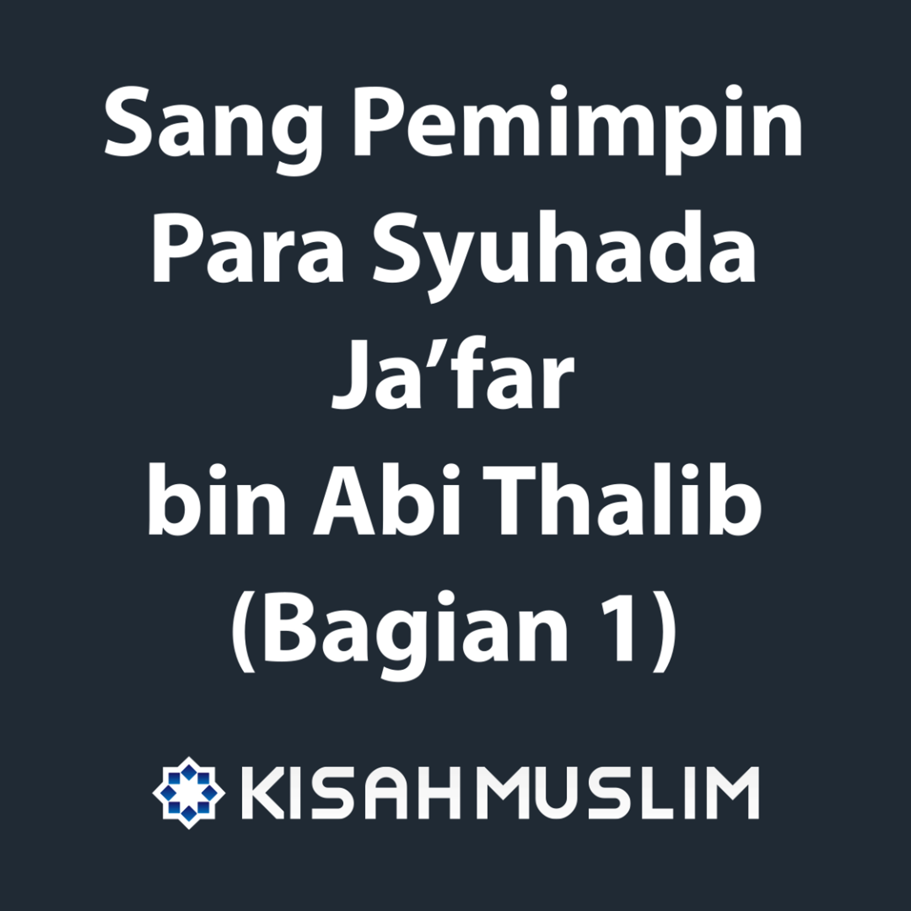 Kisah Muslim: Sang Pemimpin Para Syuhada Jafar bin Abi Thalib Bag 1 episode artwork