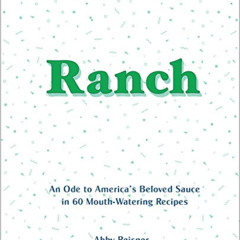 Access EPUB 📮 Ranch: An Ode to America’s Beloved Sauce in 60 Mouth-Watering Recipes