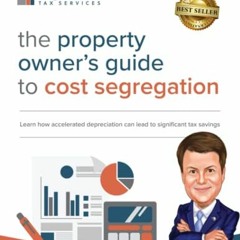 GET [PDF EBOOK EPUB KINDLE] The Property Owner’s Guide to Cost Segregation: Learn How