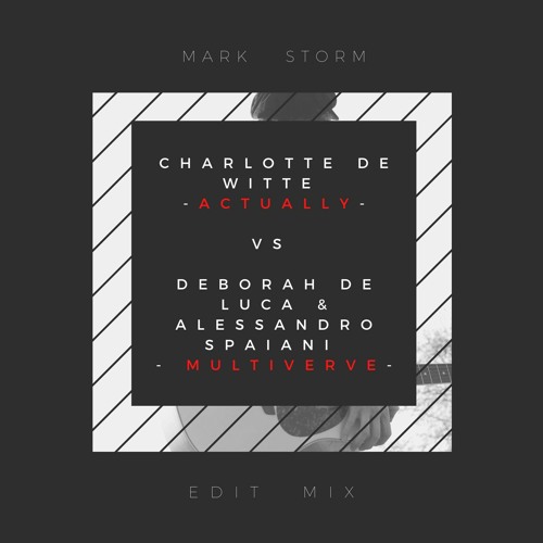 Charlotte De Witte - Actually VS Deborah De Luca - Multiverve ( Mark Storm Edit Mix )