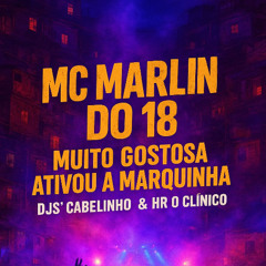 MC MARLIN DO 18 - MUITO GOSTOSA ATIVOU A MARQUINHA ((DJS CABELINHO & HR O CLINICO))