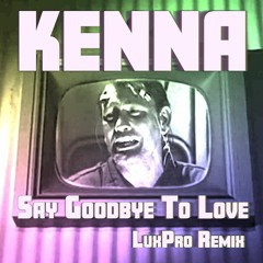 Kenna - Say Goodbye To Love (LuxPro Remix)