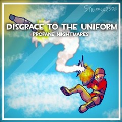 [1 YEAR IN MUSIC ANNIVERSARY] Disgrace to the Uniform: Propane Nightmares