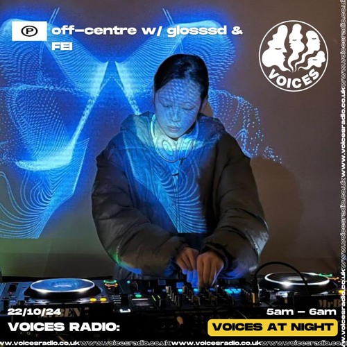 Voices Radio: off-centre w/ glosssd & FEI 22.10.24
