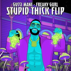 Gucci Mane - Freaky Gurl (Stupid Thick Flip)