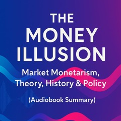 THE MONEY ILLUSION | Market Monetarism, Theory, History & Policy