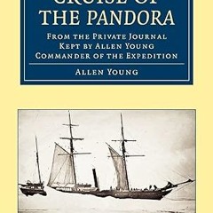 [❤READ ⚡EBOOK⚡] Cruise of the Pandora: From the Private Journal Kept by Allen Young, R.N.R., F.